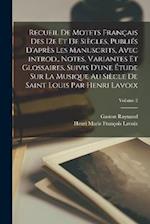 Recueil de motets français des 12e et 13e siècles, publiés d'après les manuscrits, avec introd., notes, variantes et glossaires. Suivis d'une étude su