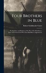 Four Brothers in Blue; or, Sunshine and Shadows of the War of the Rebellion; a Story of the Great Civil war From Bull Run to Appomattox 