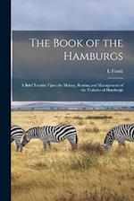 The Book of the Hamburgs; a Brief Treatise Upon the Mating, Rearing and Management of the Varieties of Hamburgs 