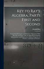 Key to Ray's Algebra, Parts First and Second: Containing Statements and Solutions of Questions With Remarks and Notes ; Also an Appendix Containing In