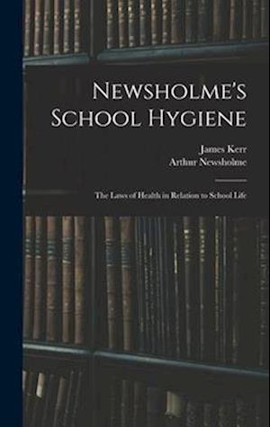 Newsholme's School Hygiene; the Laws of Health in Relation to School Life