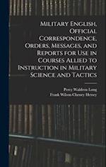 Military English, Official Correspondence, Orders, Messages, and Reports for use in Courses Allied to Instruction in Military Science and Tactics 