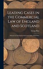 Leading Cases in the Commercial law of England and Scotland: Selected and Arranged in Systematic Order, With Notes 
