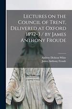Lectures on the Council of Trent, Delivered at Oxford 1892-3 / by James Anthony Froude 