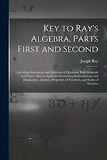 Key to Ray's Algebra, Parts First and Second: Containing Statements and Solutions of Questions With Remarks and Notes ; Also an Appendix Containing In
