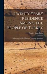 Twenty Years' Residence Among the People of Turkey: Bulgarians, Greeks, Albanians, Turks and Armenians 