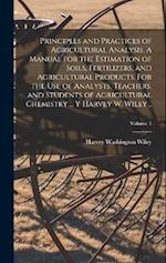 Principles and Practices of Agricultural Analysis. A Manual for the Estimation of Soils, Fertilizers, and Agricultural Products. For the use of Analys