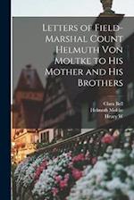Letters of Field-Marshal Count Helmuth von Moltke to his Mother and his Brothers 