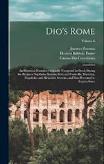 Dio's Rome: An Historical Narrative Originally Composed in Greek During the Reigns of Septimius Severus, Geta and Caracalla, Macrinus, Elagabalus and 