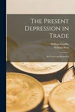 The Present Depression in Trade: Its Causes and Remedies 