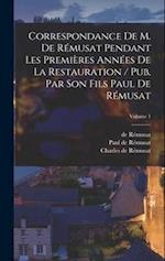 Correspondance de M. de Rémusat pendant les premières années de la restauration / pub. par son fils Paul de Rémusat; Volume 1