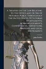 A Treatise on the law Relating to the Office and Duties of Notaries Public Throughout the United States, With Forms of Affadavits, Acknowledgments, Co