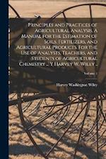 Principles and Practices of Agricultural Analysis. A Manual for the Estimation of Soils, Fertilizers, and Agricultural Products. For the use of Analys