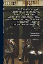 Sir John Froissart's Chronicles of England, France, Spain, and the Adjoining Countries, From the Latter Part of the Reign of Edward II. to the Coronat