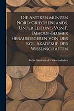 Die antiken Münzen Nord-Griechenlands, unter leitung von F. Imhoof-Blumer herausgegeben von der Kgl. akademie der wissenschaften