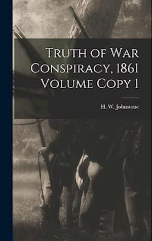 Truth of war Conspiracy, 1861 Volume Copy 1