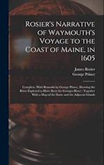 Rosier's Narrative of Waymouth's Voyage to the Coast of Maine, in 1605: Complete. With Remarks by George Prince, Showing the River Explored to Have Be