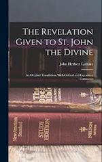 The Revelation Given to St. John the Divine: An Original Translation, With Critical and Expository Comments 