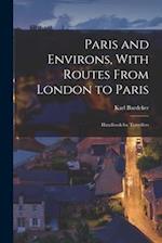 Paris and Environs, With Routes From London to Paris: Handbook for Travellers 