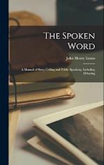 The Spoken Word: A Manual of Story-telling and Public Speaking, Including Debating 