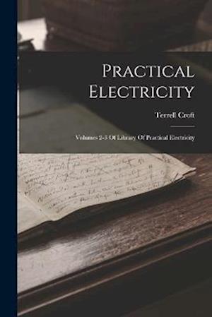 Practical Electricity: Volumes 2-3 Of Library Of Practical Electricity