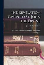 The Revelation Given to St. John the Divine: An Original Translation, With Critical and Expository Comments 