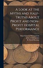 A Look at the Myths and Half-truths About Profit and Non-profit Hospital Performance 