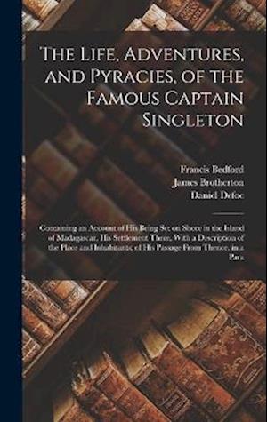 The Life, Adventures, and Pyracies, of the Famous Captain Singleton: Containing an Account of his Being set on Shore in the Island of Madagascar, his