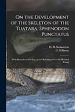 On the Development of the Skeleton of the Tuatara, Sphenodon Punctatus ; With Remarks on the egg, on the Hatching and on the Hatched Young 