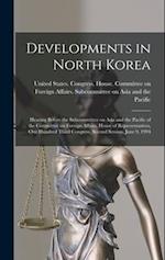 Developments in North Korea: Hearing Before the Subcommittee on Asia and the Pacific of the Committee on Foreign Affairs, House of Representatives, On