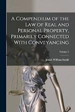A Compendium of the law of Real and Personal Property, Primarily Connected With Conveyancing; Volume 2 