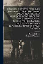 Complete History of the 46th Regiment, Illinois Volunteer Infantry, a Full and Authentic Account of the Participation of the Regiment in the Battles, 