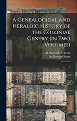 A Genealogical and Heraldic History of the Colonial Gentry (in two Volumes): 1 