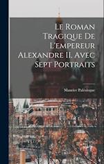 Le roman tragique de l'empereur Alexandre II. Avec sept portraits