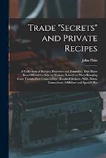 Trade "secrets" and Private Recipes: A Collection of Recipes, Processes and Formulae, That Have Been Offered for Sale by Various Persons at Prices Ran