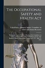 The Occupational Safety and Health Act: Making the Case for Reform : Hearing of the Committee on Labor and Human Resources, United States Senate, One 