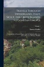 Travels Through Swisserland, Italy, Sicily, the Greek Islands, to Constantinople: Through Part of Greece, Ragusa, and the Dalmatian Isles ; in a Serie