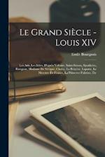 Le Grand Siècle - Louis XIV; les arts, les idées, d'après Voltaire, Saint-Simon, Spanheim, Dangeau, Madame de Sévigné, Choisy, La Bruyère, Laporte, Le