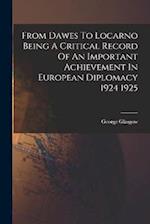 From Dawes To Locarno Being A Critical Record Of An Important Achievement In European Diplomacy 1924 1925 
