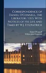 Correspondence of Daniel O'Connell, the Liberator / eEd. With Notices of his Life and Times by W.J. Fitzpatrick: 1 