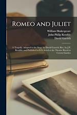 Romeo and Juliet; a Tragedy. Adapted to the Stage by David Garrick; rev. by J.P. Kemble; and Published as it is Acted at the Theatre Royal in Covent G