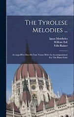 The Tyrolese Melodies ...: Arranged For One Or Four Voices With An Accompaniment For The Piano Forte 