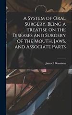 A System of Oral Surgery, Being a Treatise on the Diseases and Surgery of the Mouth, Jaws, and Associate Parts 