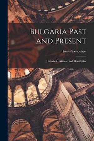 Bulgaria Past and Present; Historical, Political, and Descriptive