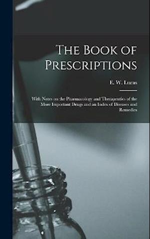 The Book of Prescriptions: With Notes on the Pharmacology and Therapeutics of the More Important Drugs and an Index of Diseases and Remedies