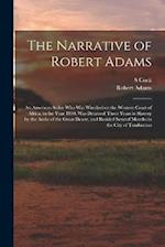 The Narrative of Robert Adams: An American Sailor who was Wrecked on the Western Coast of Africa, in the Year 1810, was Detained Three Years in Slaver