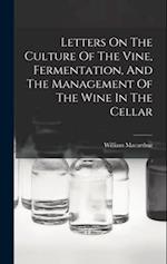 Letters On The Culture Of The Vine, Fermentation, And The Management Of The Wine In The Cellar 