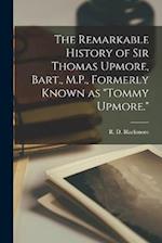 The Remarkable History of Sir Thomas Upmore, Bart., M.P., Formerly Known as "Tommy Upmore." 
