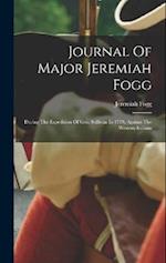 Journal Of Major Jeremiah Fogg: During The Expedition Of Gen. Sullivan In 1779, Against The Western Indians 