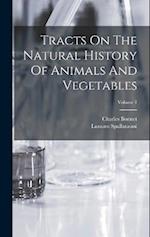 Tracts On The Natural History Of Animals And Vegetables; Volume 1 